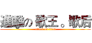 進擊の 歌王 。歌后 (attack on titan)