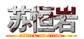苏恒岩 (attack on titan)