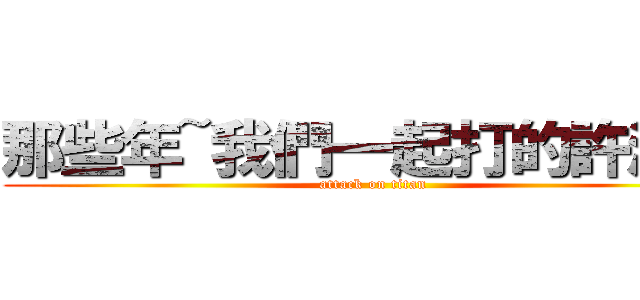 那些年~我們一起打的許淑惠 (attack on titan)
