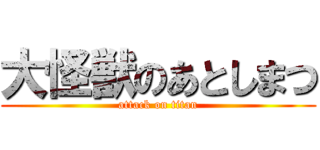 大怪獣のあとしまつ (attack on titan)