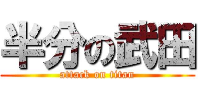 半分の武田 (attack on titan)