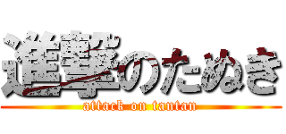 進撃のたぬき (attack on tantan)