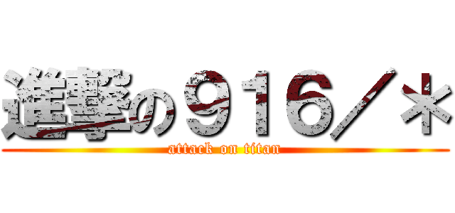 進撃の９１６／＊ (attack on titan)