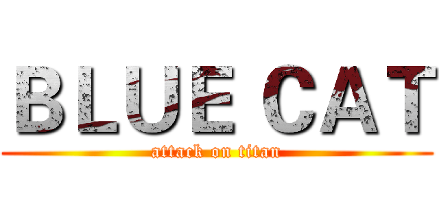 ＢＬＵＥ ＣＡＴ (attack on titan)