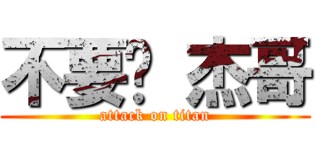 不要啦 杰哥 (attack on titan)