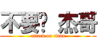 不要啦 杰哥 (attack on titan)