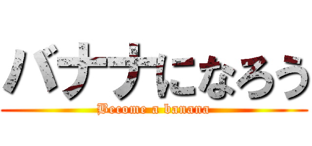 バナナになろう (Become a banana)