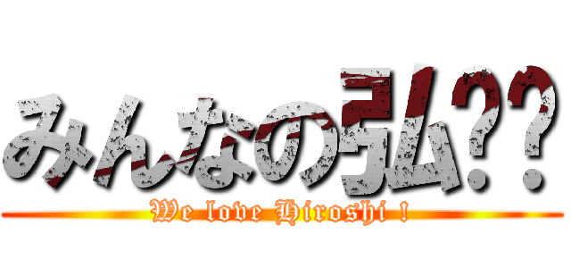 みんなの弘❤︎ (We love Hiroshi !)