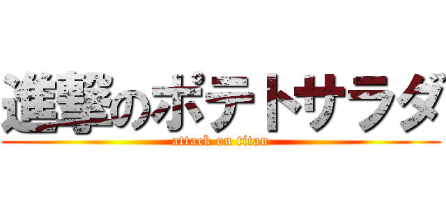 進撃のポテトサラダ (attack on titan)