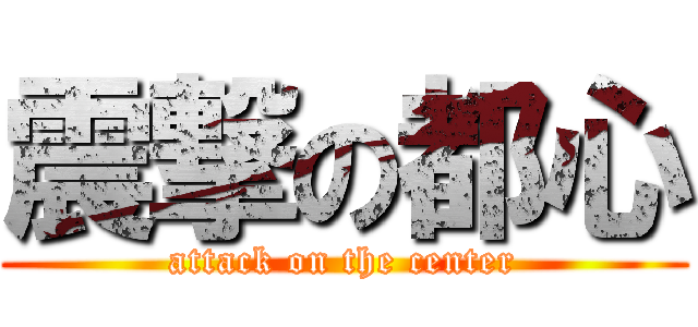 震撃の都心 (attack on the center)