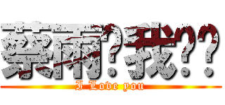 蔡雨玟我♥你 (I Love you)