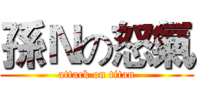 孫Ｎの怒氣 (attack on titan)