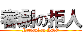 審劇の拒人 (Refusal on Audit)