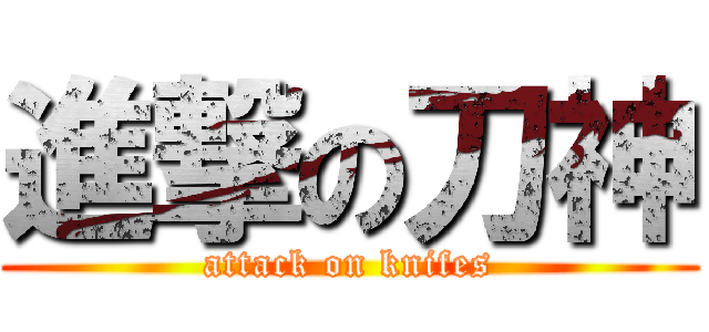 進撃の刀神 (attack on knifes)