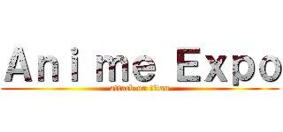 Ａｎｉ ｍｅ Ｅｘｐｏ (attack on titan)