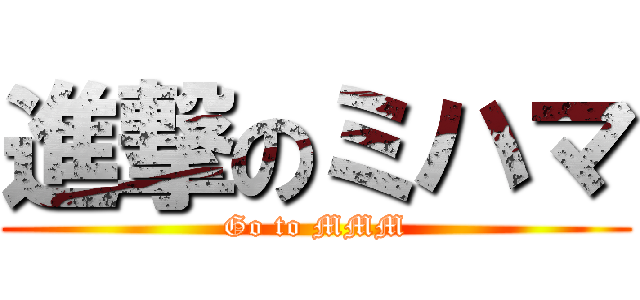 進撃のミハマ (Go to MMM)