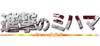 進撃のミハマ (Go to MMM)