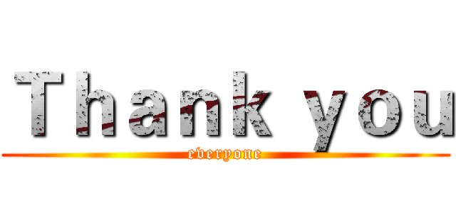 Ｔｈａｎｋ ｙｏｕ (everyone)