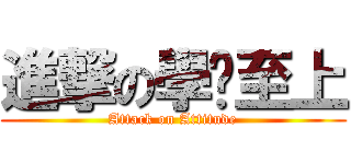 進撃の學歷至上 (Attack on Attitude)