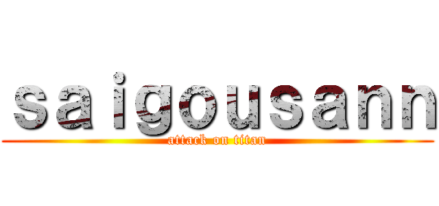 ｓａｉｇｏｕｓａｎｎ (attack on titan)