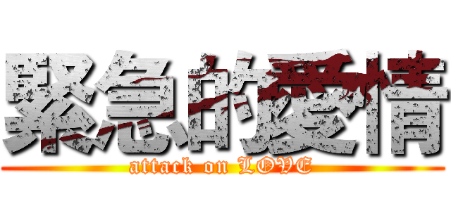 緊急的愛情 (attack on LOVE)