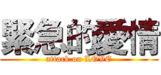 緊急的愛情 (attack on LOVE)