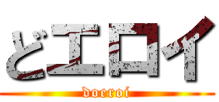 どエロイ (doeroi)