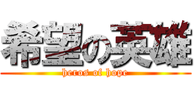 希望の英雄 (heros of hope)