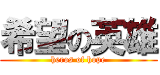 希望の英雄 (heros of hope)