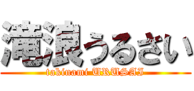 滝浪うるさい (takinami URUSAI)