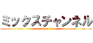 ミックスチャンネル (attack on titan)