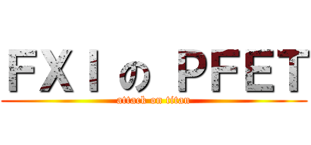 ＦＸＩ の ＰＦＥＴ (attack on titan)
