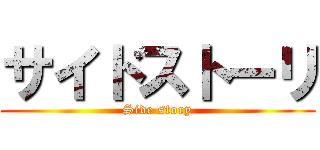 サイドストーリ (Side story)