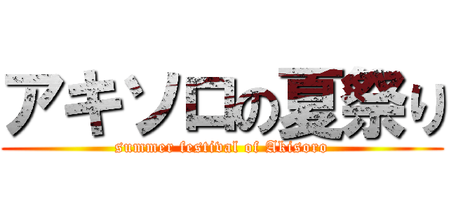 アキソロの夏祭り (summer festival of Akisoro)