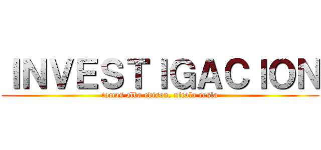 ＩＮＶＥＳＴＩＧＡＣＩＯＮ (tomas alba edison, nicola resla)