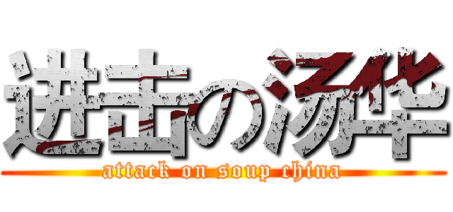 进击の汤华 (attack on soup china)