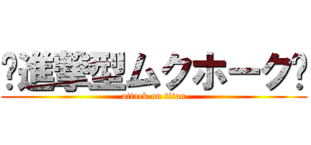 ♰進撃型ムクホーク♰ (attack on titan)