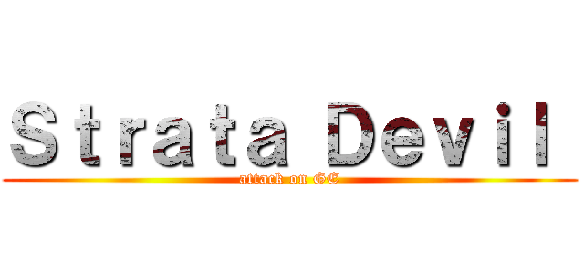 Ｓｔｒａｔａ Ｄｅｖｉｌ  (attack on GE)