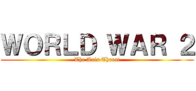 ＷＯＲＬＤ ＷＡＲ ２ (The Axis Threat)