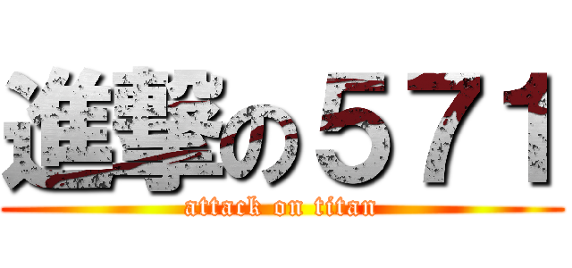 進撃の５７１ (attack on titan)