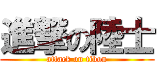 進撃の陸士 (attack on tibon)