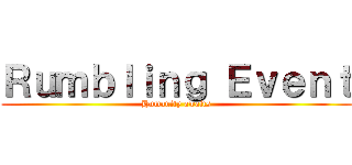 Ｒｕｍｂｌｉｎｇ Ｅｖｅｎｔ (Humanity awaits)