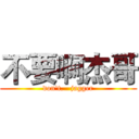 不要啊杰哥 (don't.   jagger)