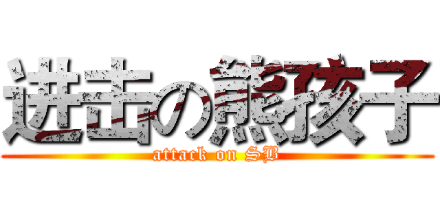 进击の熊孩子 (attack on SB)