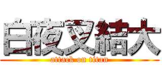 白夜叉結大 (attack on titan)