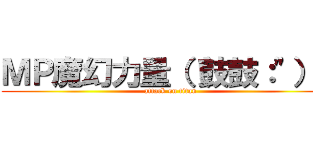 ＭＰ魔幻力量（（鼓鼓：\"）） (attack on titan)