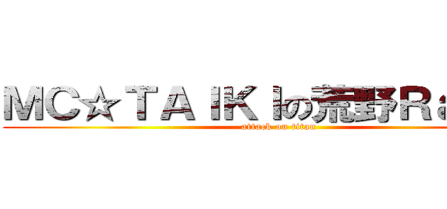 ＭＣ☆ＴＡＩＫＩの荒野Ｒａｄｉｏ (attack on titan)