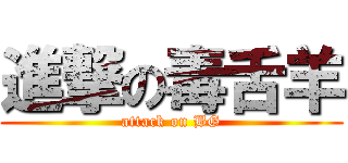 進撃の毒舌羊 (attack on BG)