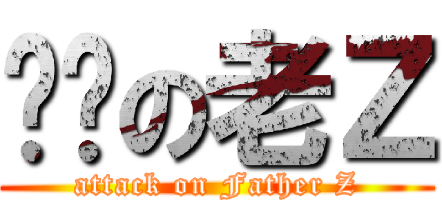 进击の老Ｚ (attack on Father Z)