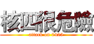 核四很危險 (attack on 0425)